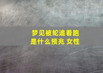 梦见被蛇追着跑是什么预兆 女性